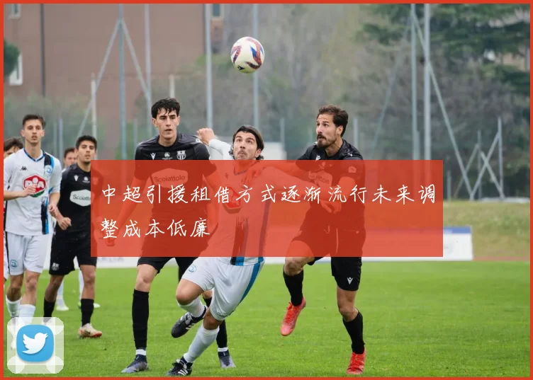 中超引援租借方式逐渐流行未来调整成本低廉